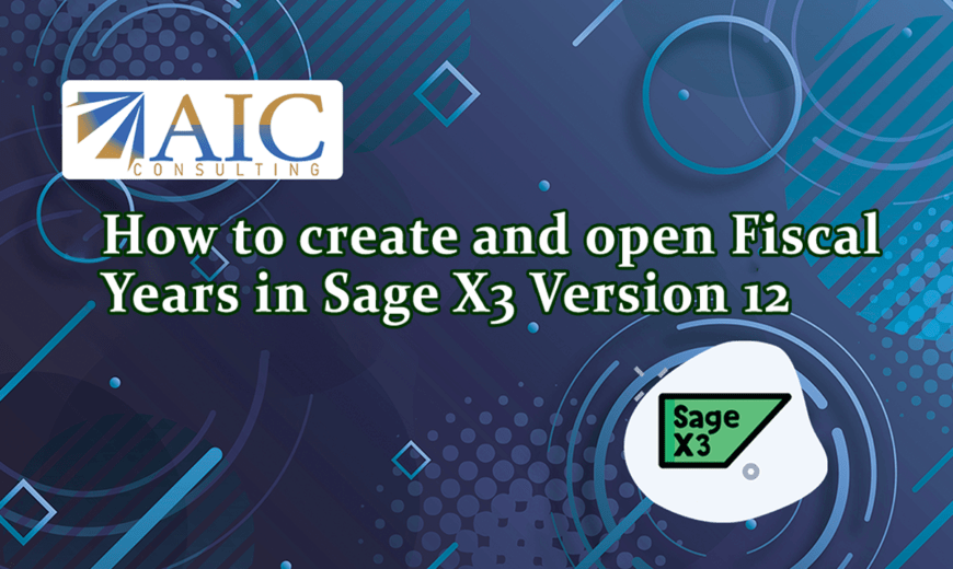How to create and open Fiscal Years in Sage X3 Version 12 Final