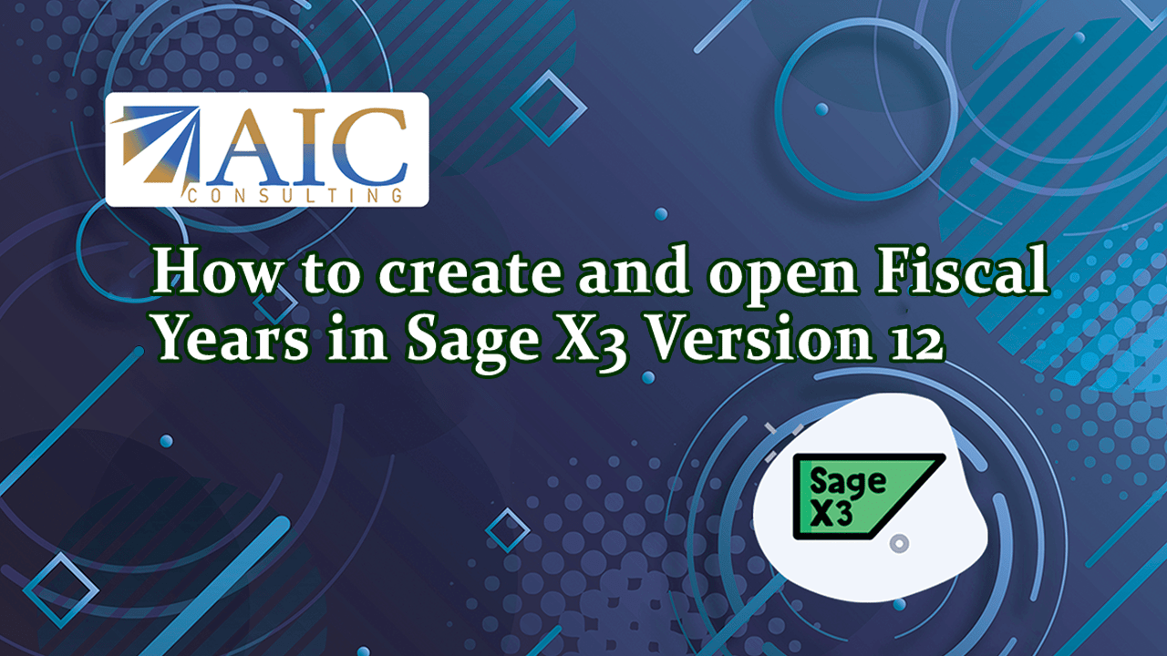 How to create and open Fiscal Years in Sage X3 Version 12 Final