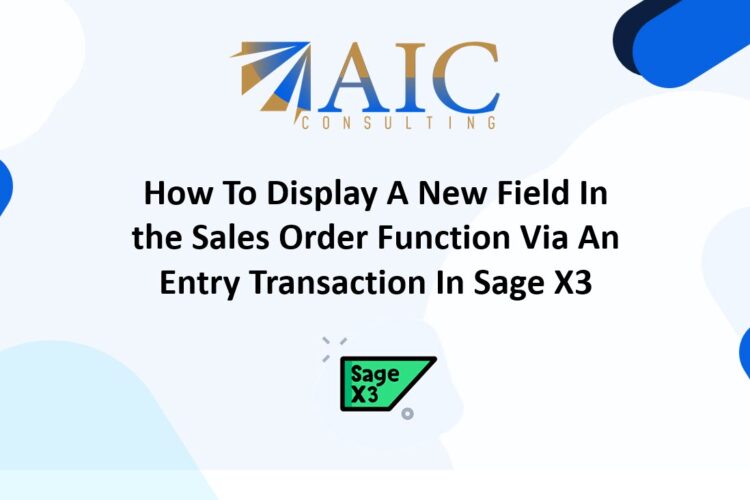 How To Display A New Field In the Sales Order Function Via An Entry Transaction In Sage X3