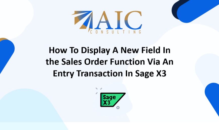 How To Display A New Field In the Sales Order Function Via An Entry Transaction In Sage X3